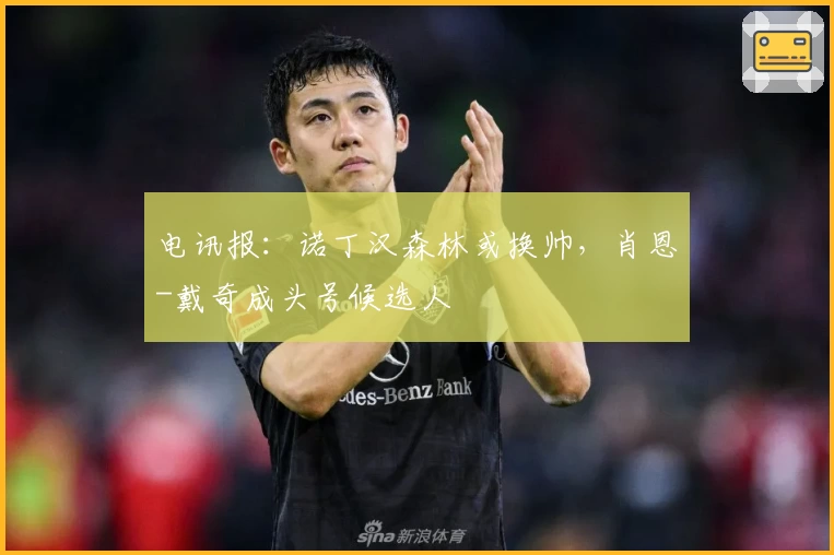 电讯报：诺丁汉森林或换帅，肖恩-戴奇成头号候选人