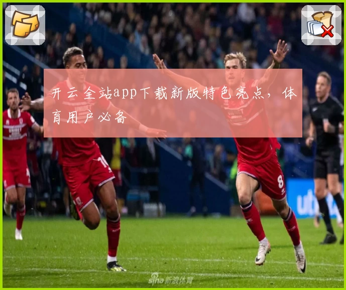 开云全站app下载新版特色亮点，体育用户必备