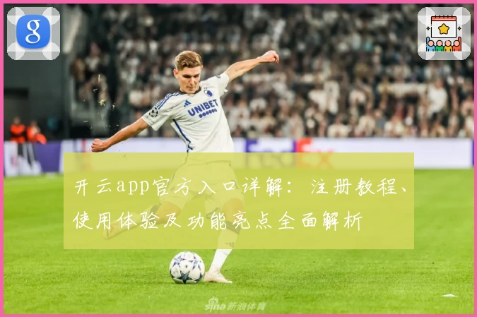 开云app官方入口详解：注册教程、使用体验及功能亮点全面解析