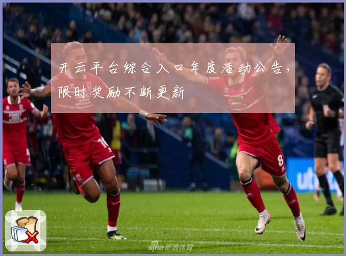 开云平台综合入口年度活动公告，限时奖励不断更新